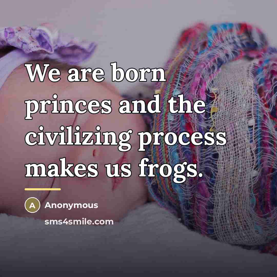 “We are born princes and the civilizing process makes us…” quote by Anonymous