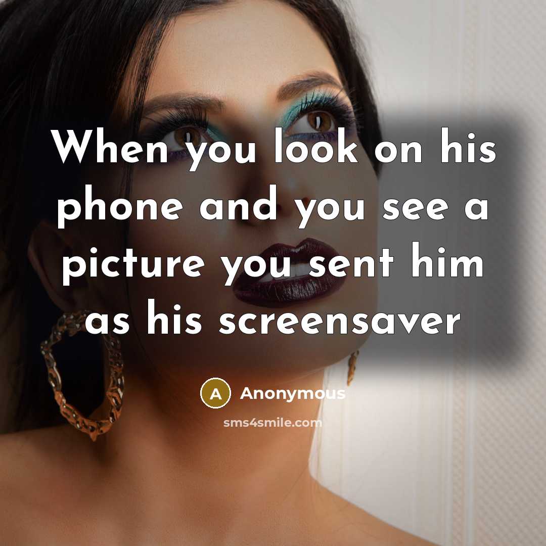 “When you look on his phone and you see a picture you sent him as his screensaver” quote by Anonymous