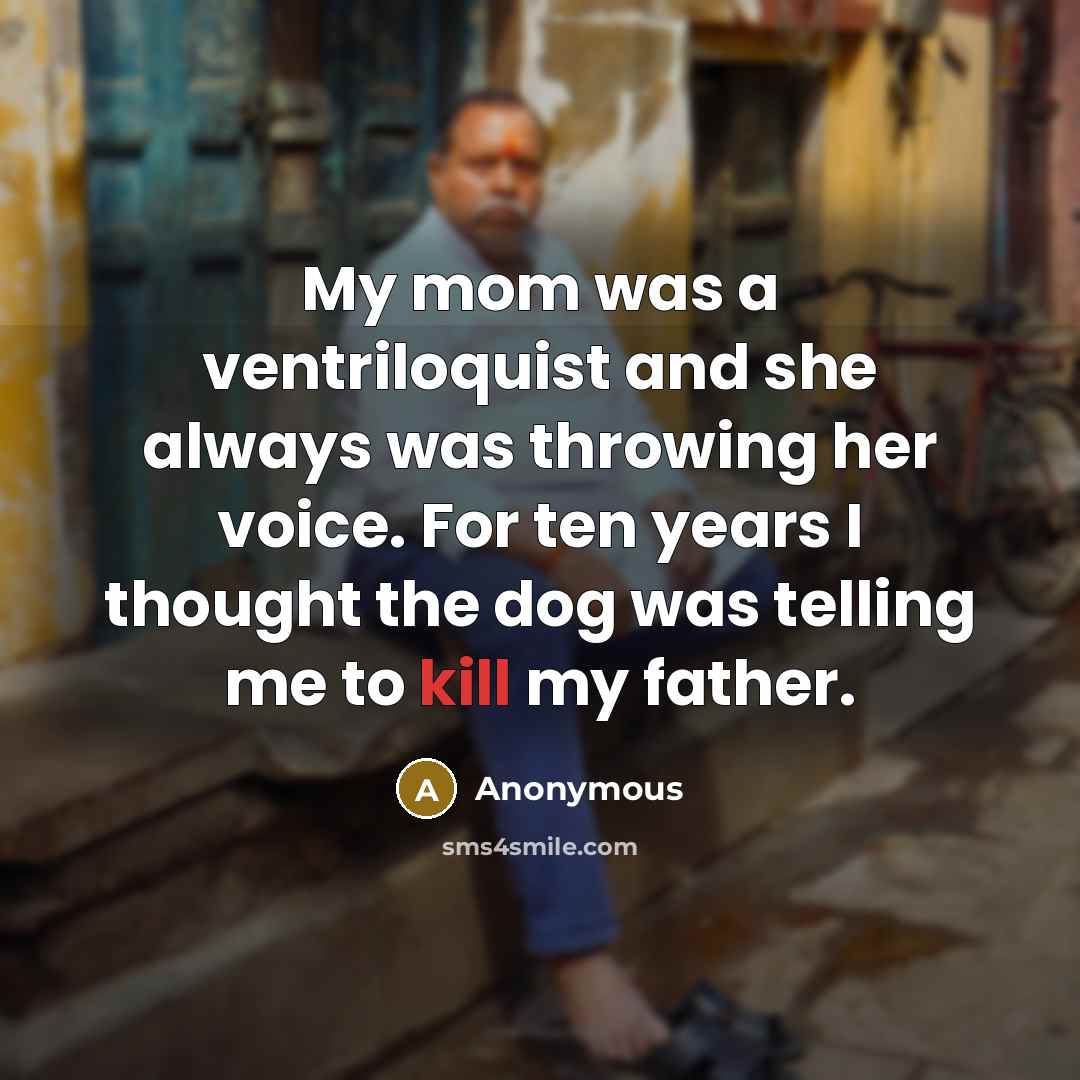 “My mom was a ventriloquist and she always was throwing…” quote by Anonymous
