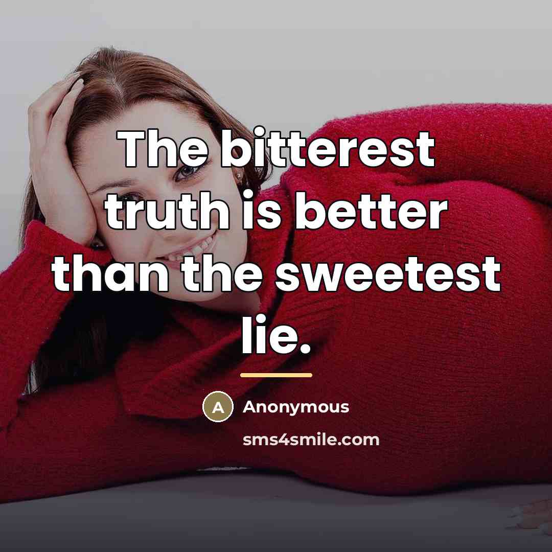 “The bitterest truth is better than the sweetest lie.…” quote by Anonymous