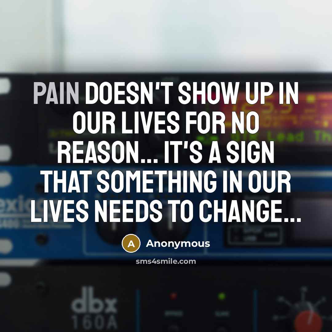 “Pain doesn't show up in our lives for no reason...…” quote by Anonymous