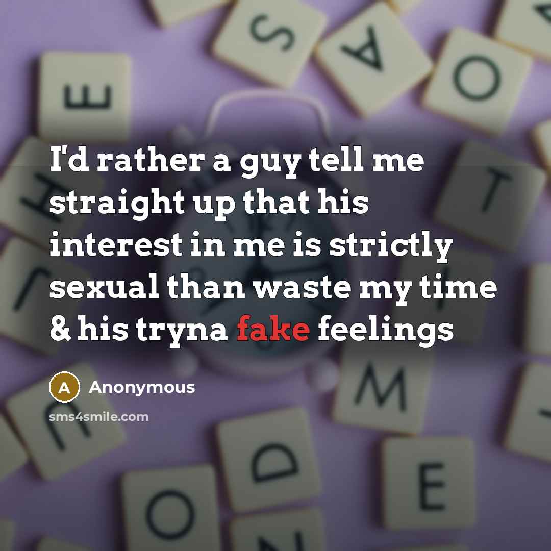 “I'd rather a guy tell me straight up that his interest in me is strictly sexual than waste my time & his tryna fake feelings” quote by Anonymous