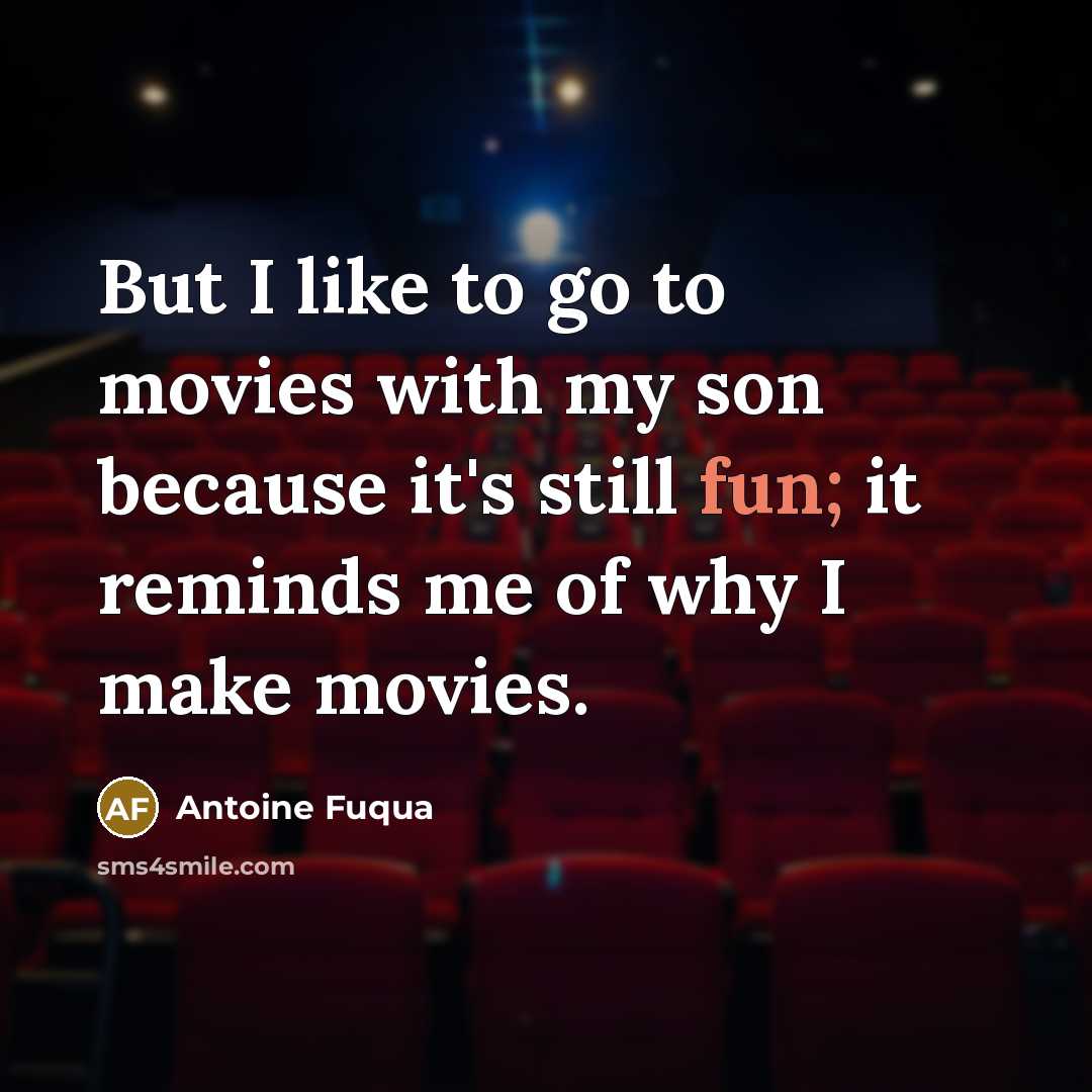 “But I like to go to movies with my son…” quote by Antoine Fuqua