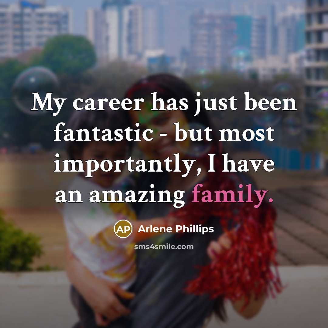 “My career has just been fantastic - but most importantly,…” quote by Arlene Phillips