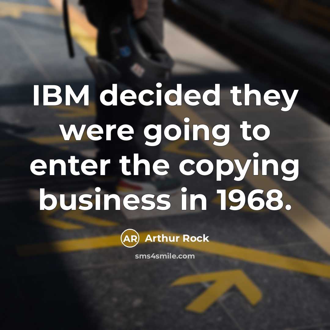 “IBM decided they were going to enter the copying business…” quote by Arthur Rock