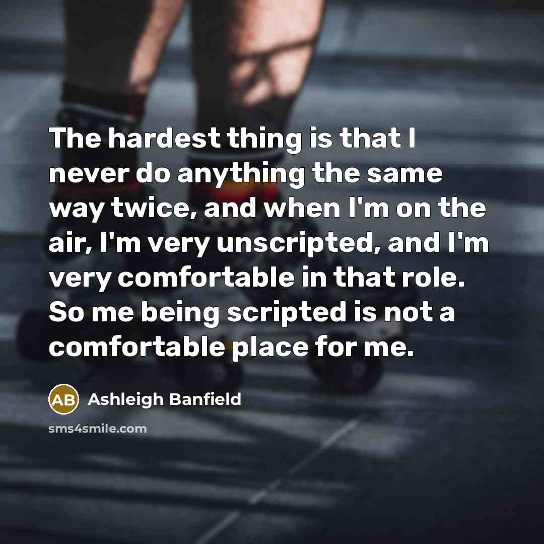 “The hardest thing is that I never do anything the…” quote by Ashleigh Banfield
