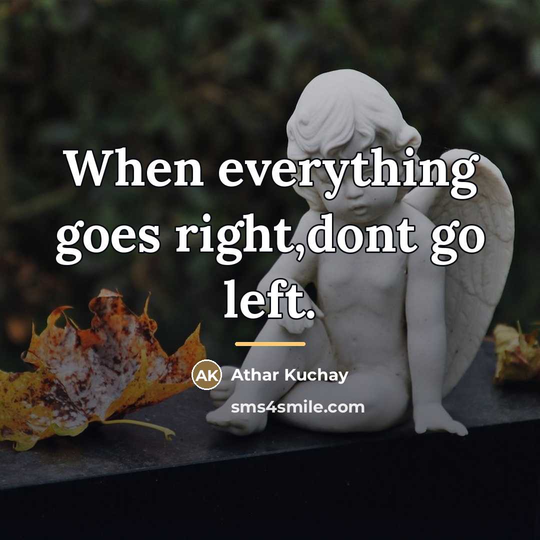 “When everything goes right,dont go left.…” quote by Athar Kuchay