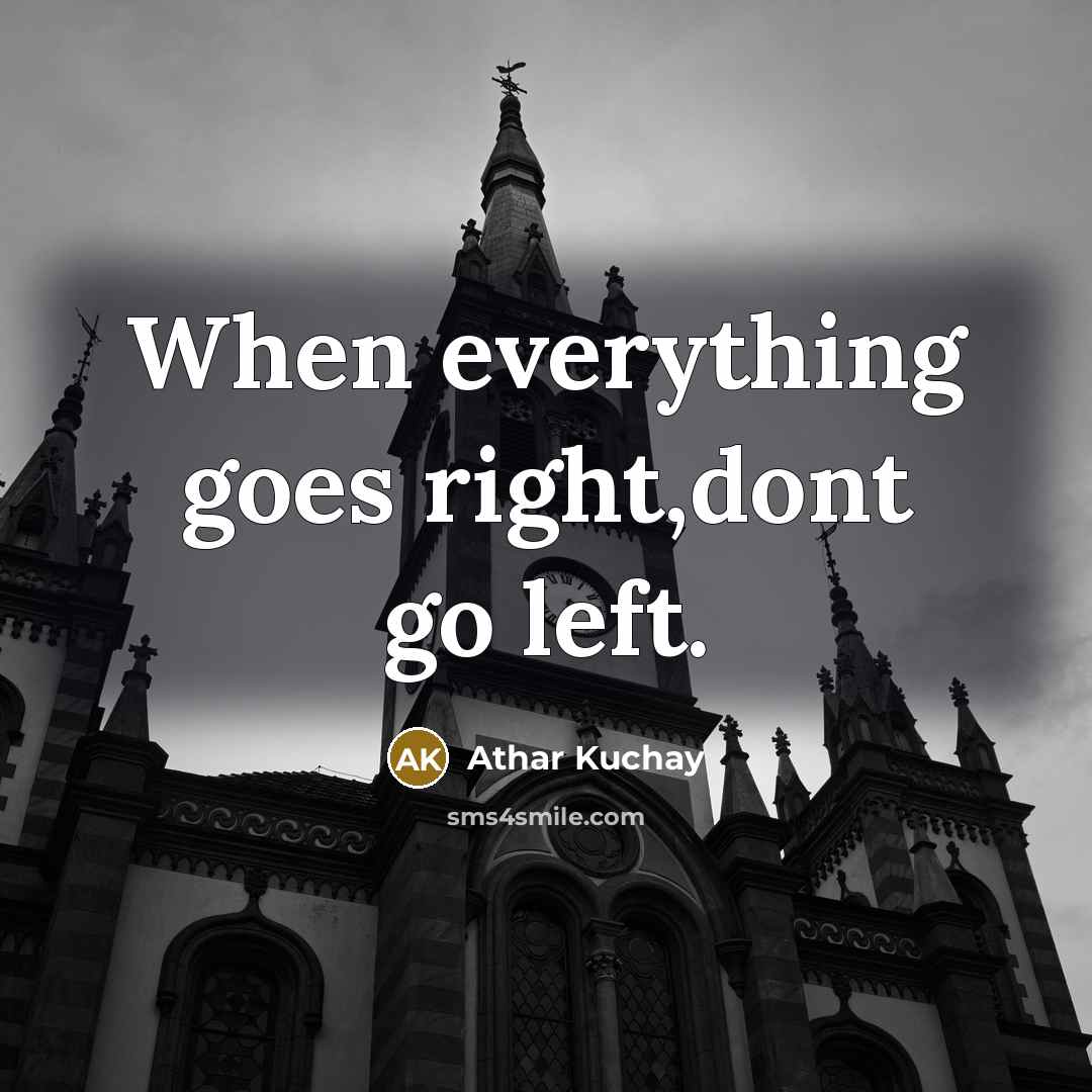 “When everything goes right,dont go left.” quote by Athar Kuchay