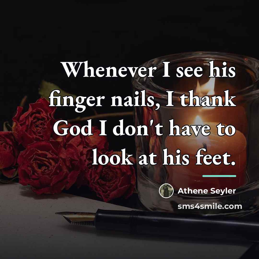 “Whenever I see his finger nails, I thank God I…” quote by Athene Seyler