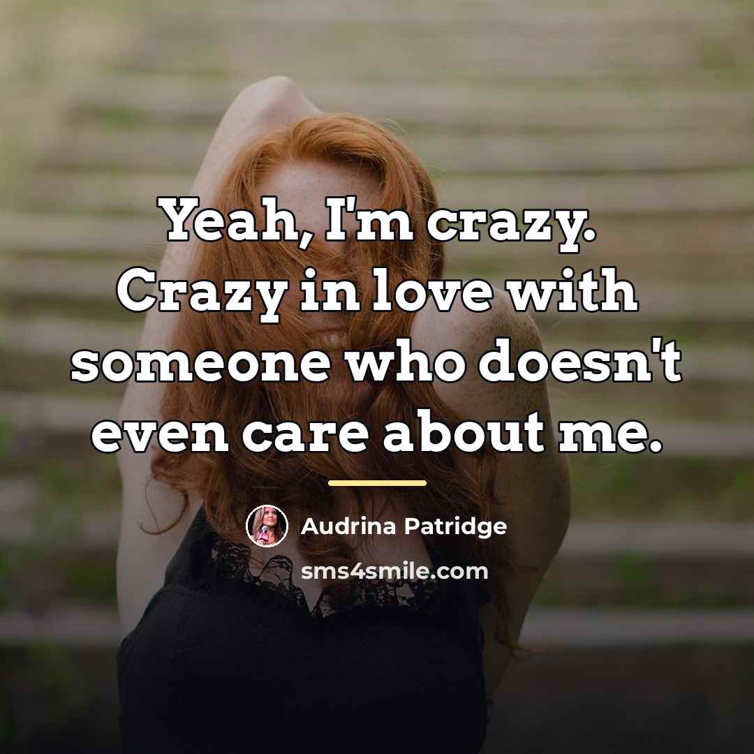 “Yeah, I'm crazy. Crazy in love with someone who doesn't…” quote by Audrina Patridge