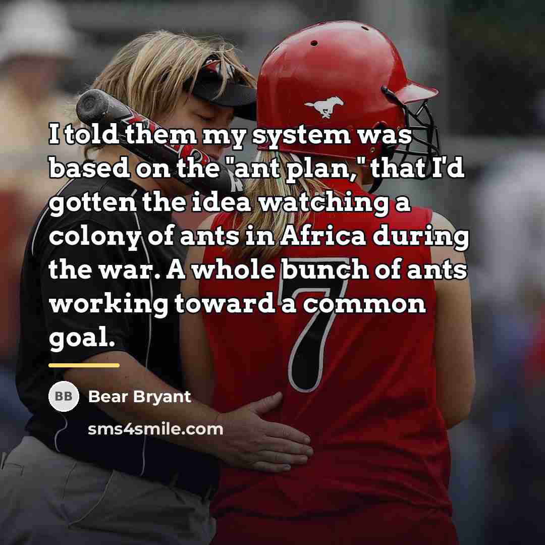 “I told them my system was based on the "ant…” quote by Bear Bryant