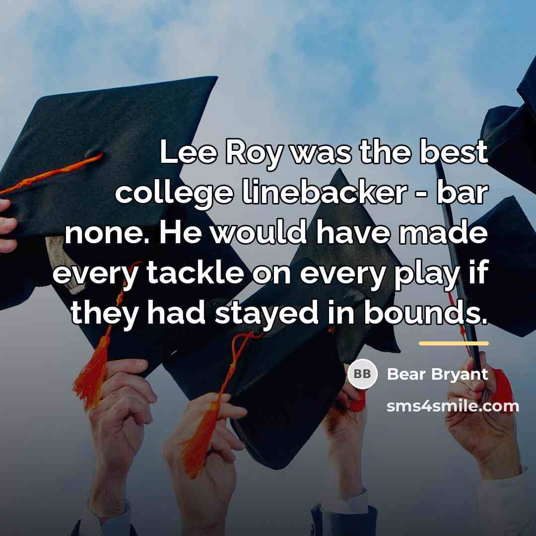 “Lee Roy was the best college linebacker - bar none.…” quote by Bear Bryant