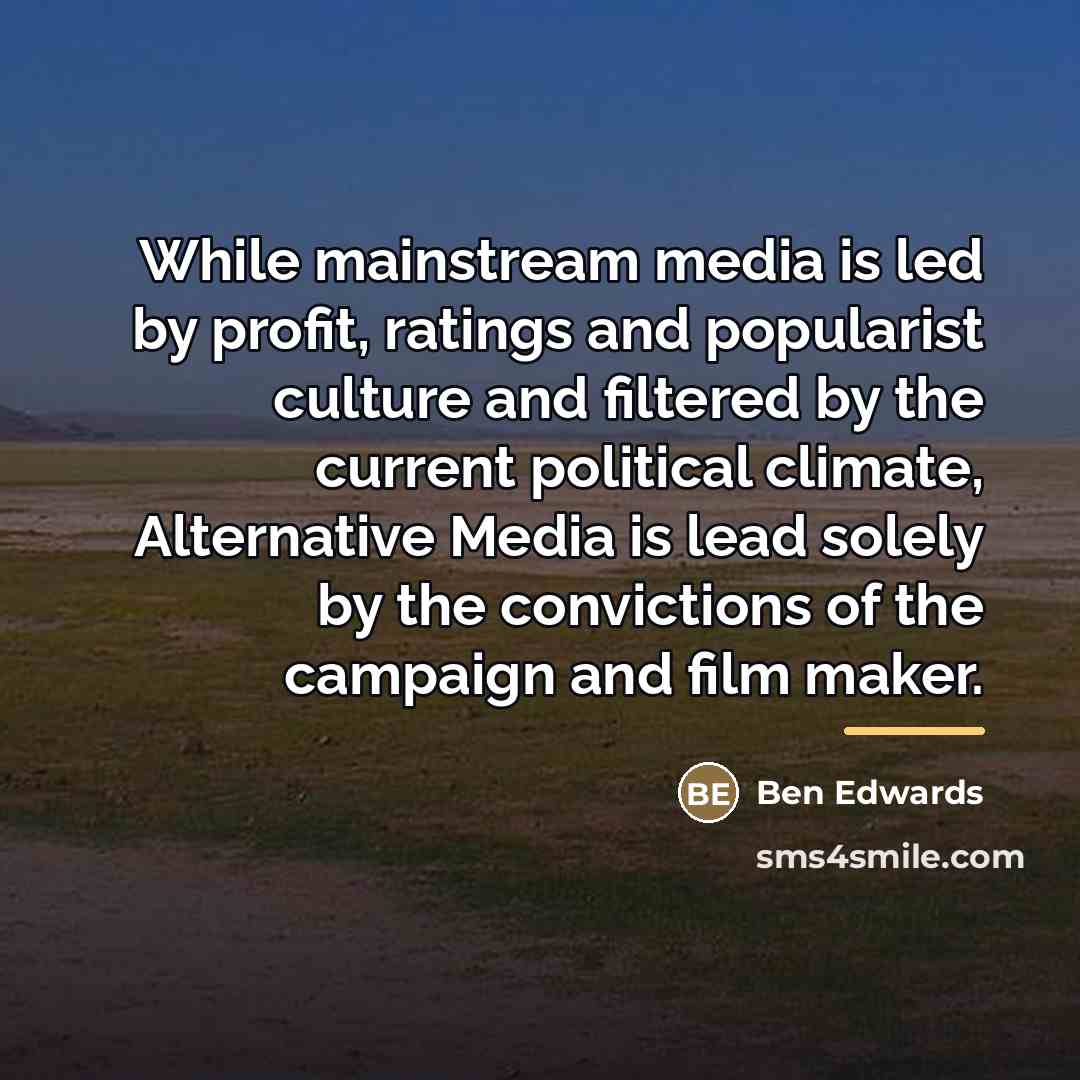 “While mainstream media is led by profit, ratings and popularist…” quote by Ben Edwards