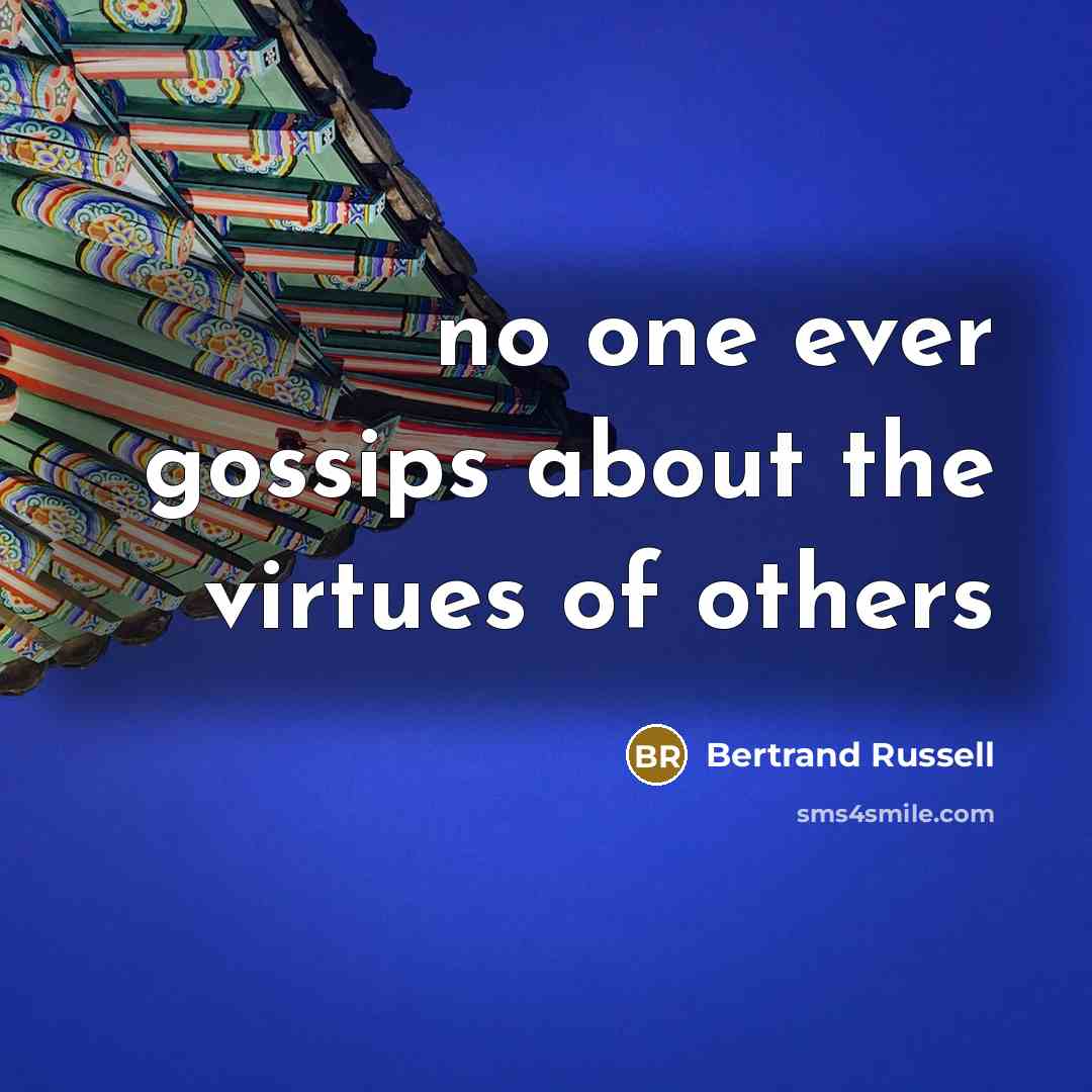 “no one ever gossips about the virtues of others…” quote by Bertrand Russell