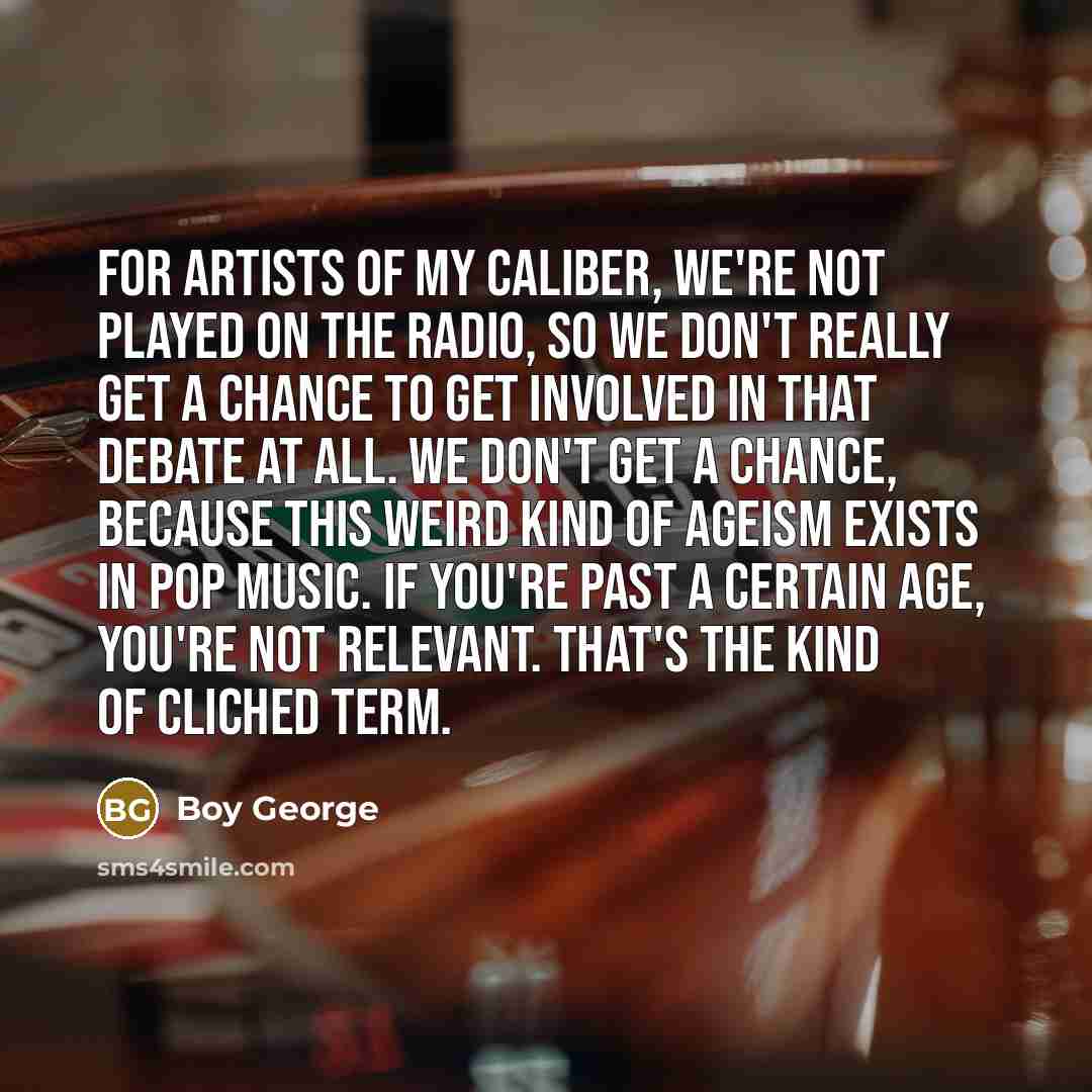 “For artists of my caliber, we're not played on the…” quote by Boy George