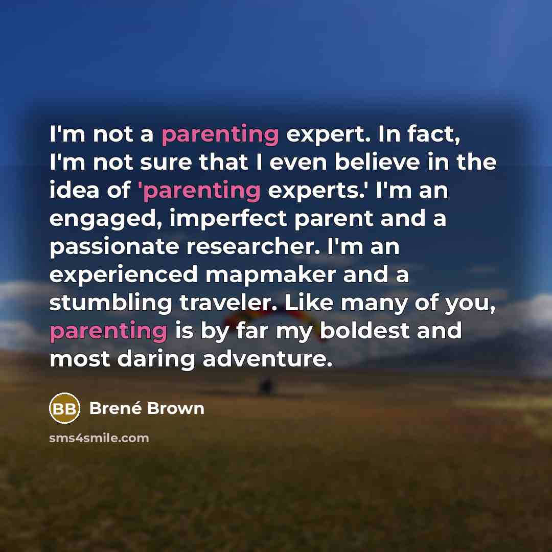 “I'm not a parenting expert. In fact, I'm not sure…” quote by Brene Brown