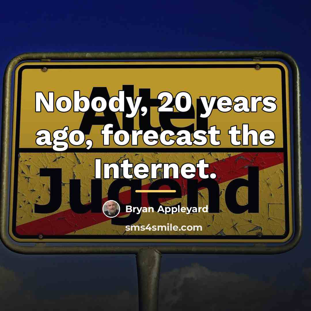 “Nobody, 20 years ago, forecast the Internet.…” quote by Bryan Appleyard