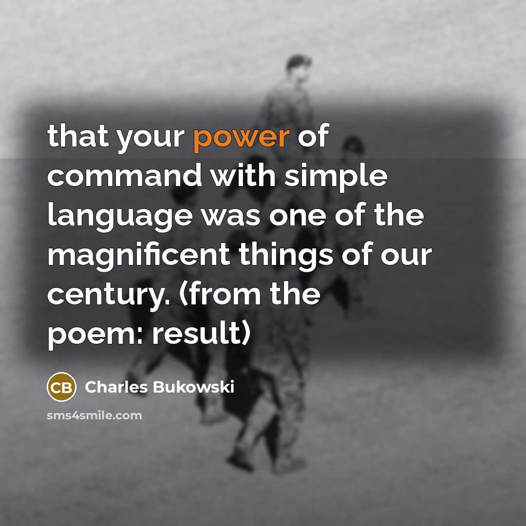 “that your power of command with simple language was one…” quote by Charles Bukowski