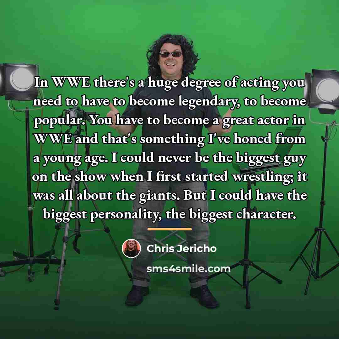 “In WWE there's a huge degree of acting you need…” quote by Chris Jericho