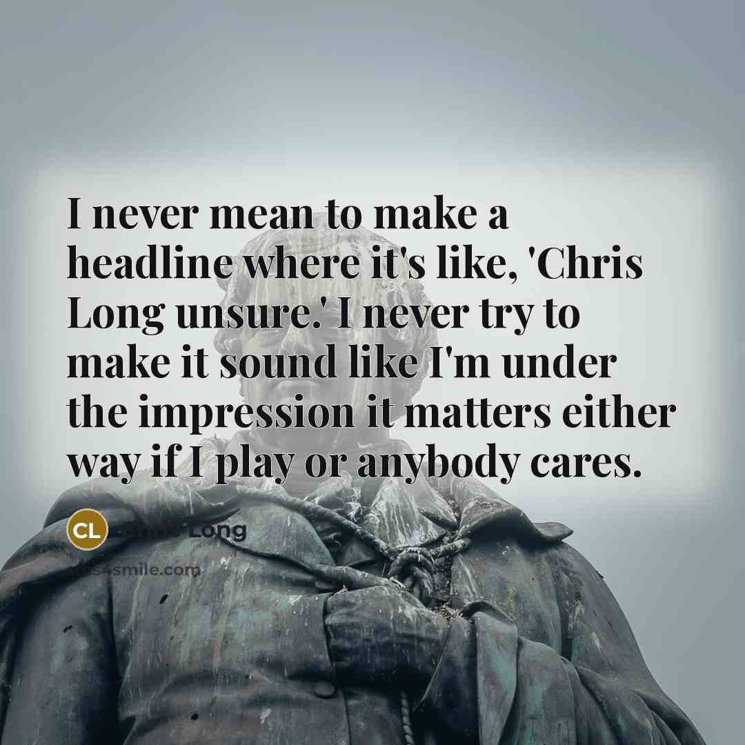 “I never mean to make a headline where it's like,…” quote by Chris Long