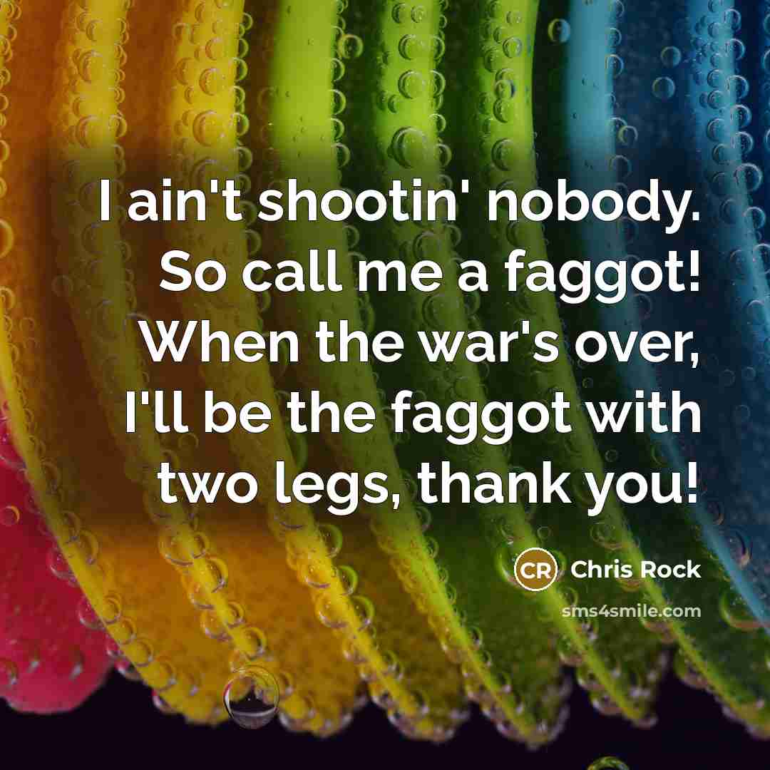“I ain't shootin' nobody. So call me a faggot! When…” quote by Chris Rock