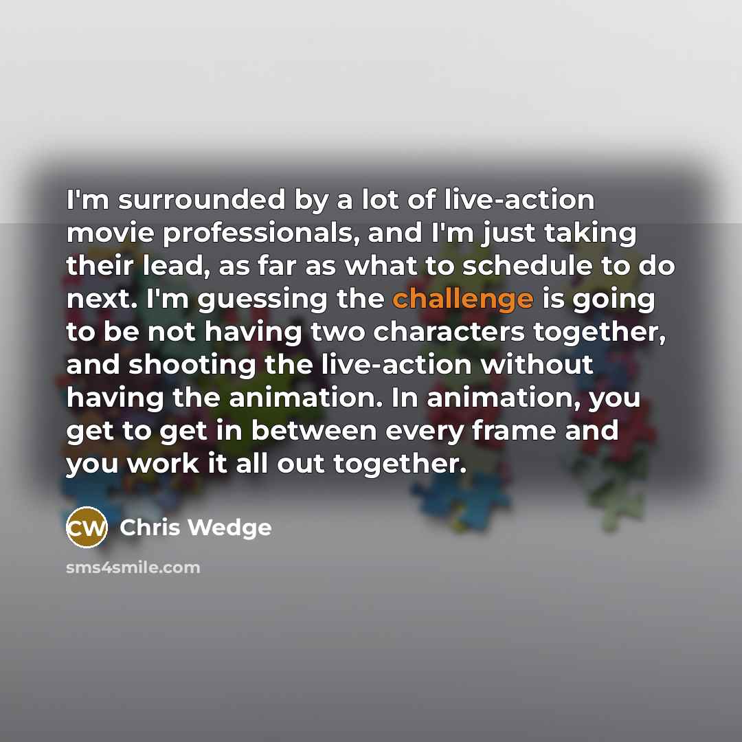 “I'm surrounded by a lot of live-action movie professionals, and…” quote by Chris Wedge