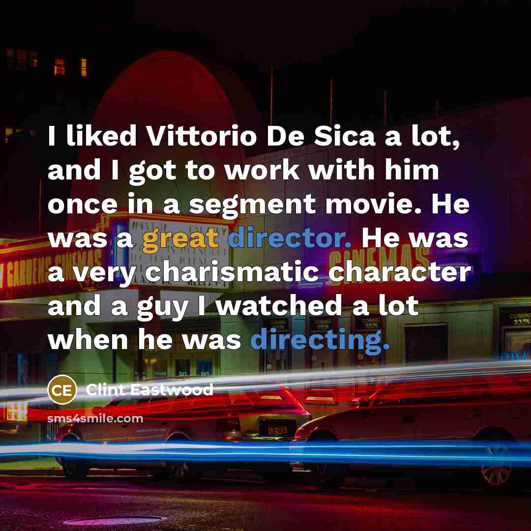 “I liked Vittorio De Sica a lot, and I got…” quote by Clint Eastwood