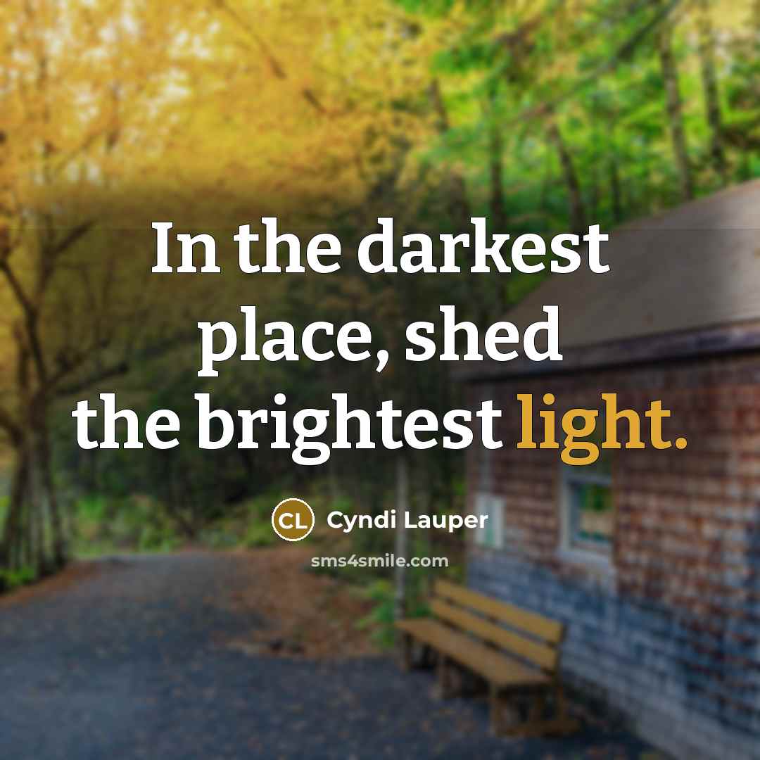 “In the darkest place, shed the brightest light.…” quote by Cyndi Lauper