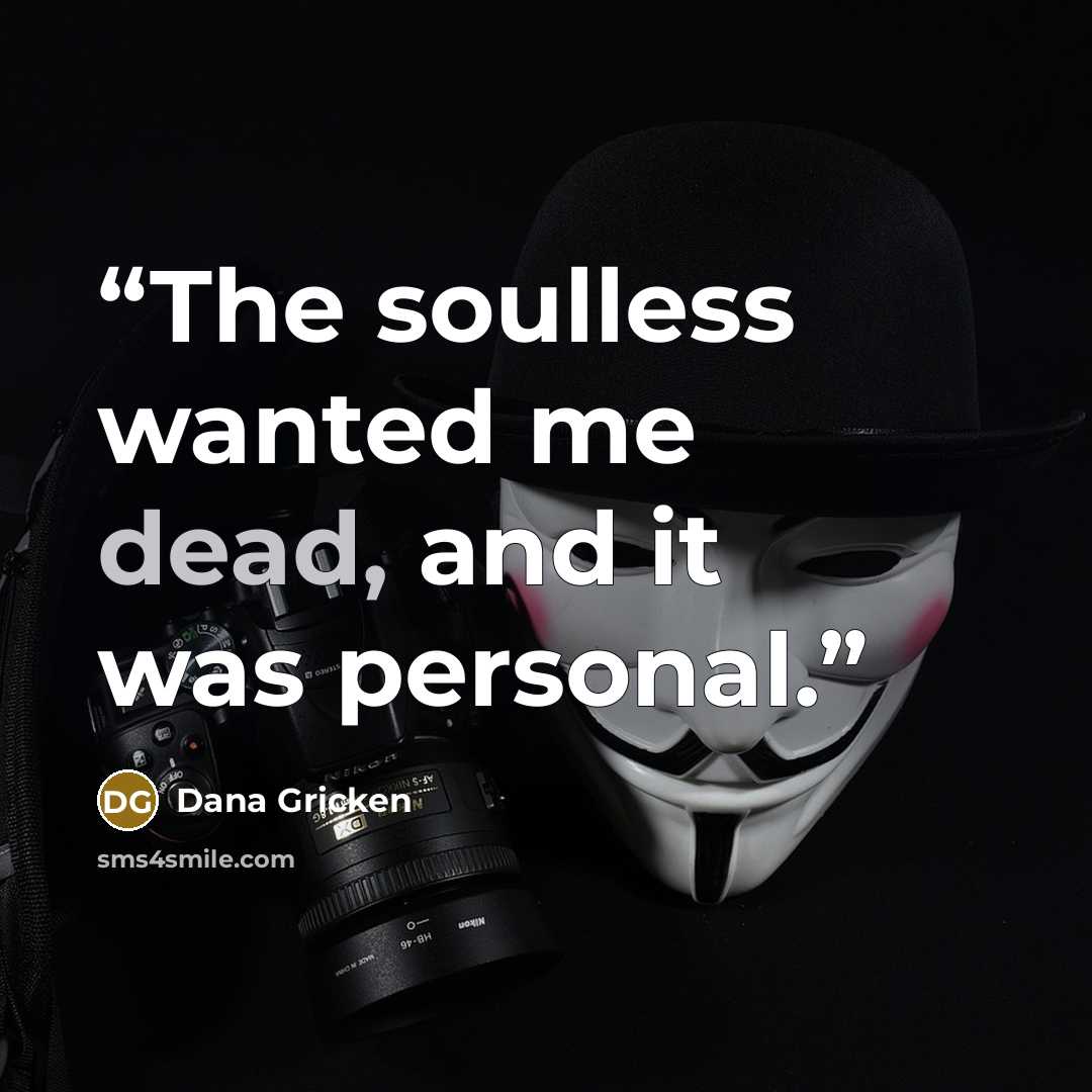 “The soulless wanted me dead, and it was personal.” quote by Dana Gricken