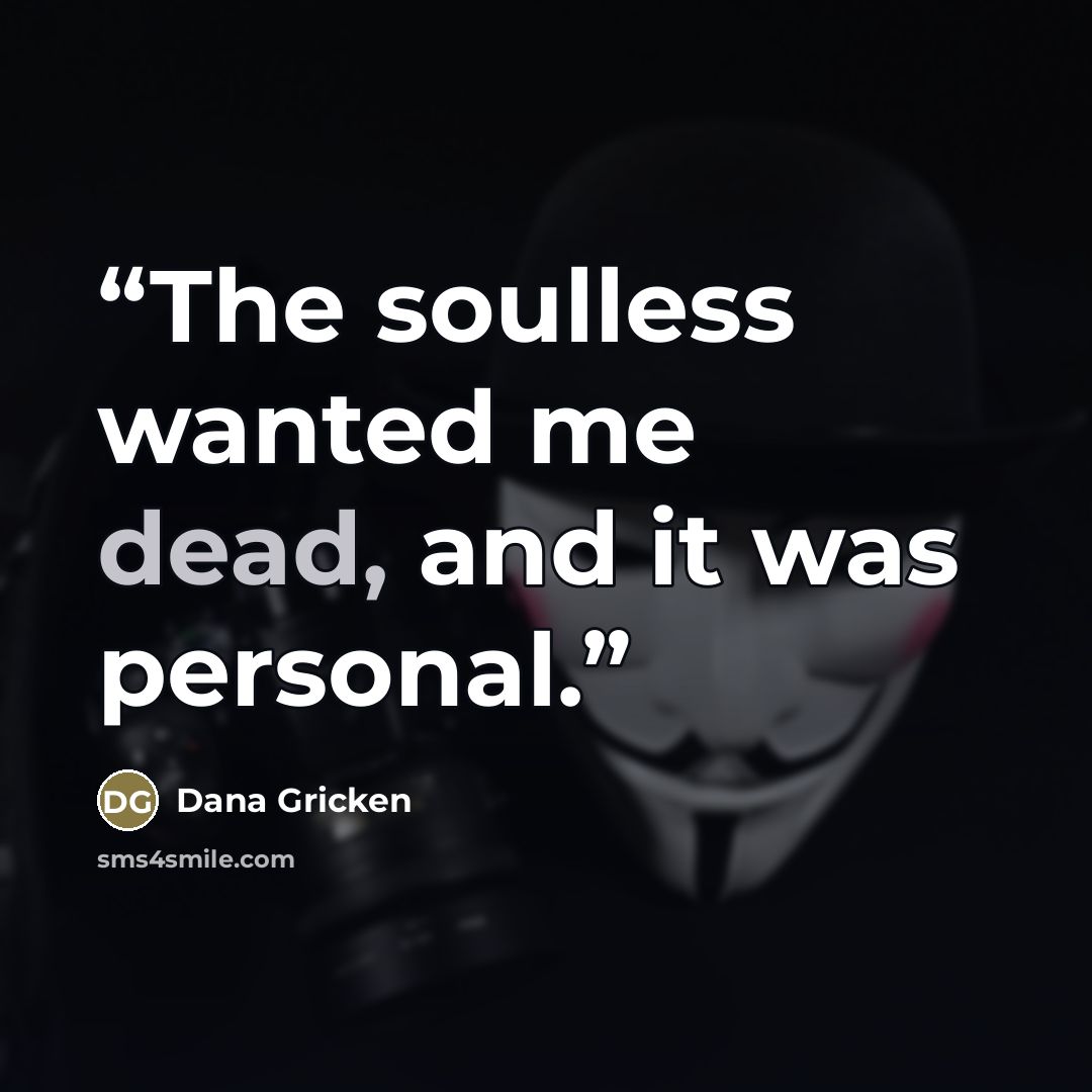 “The soulless wanted me dead, and it was personal.” quote by Dana Gricken