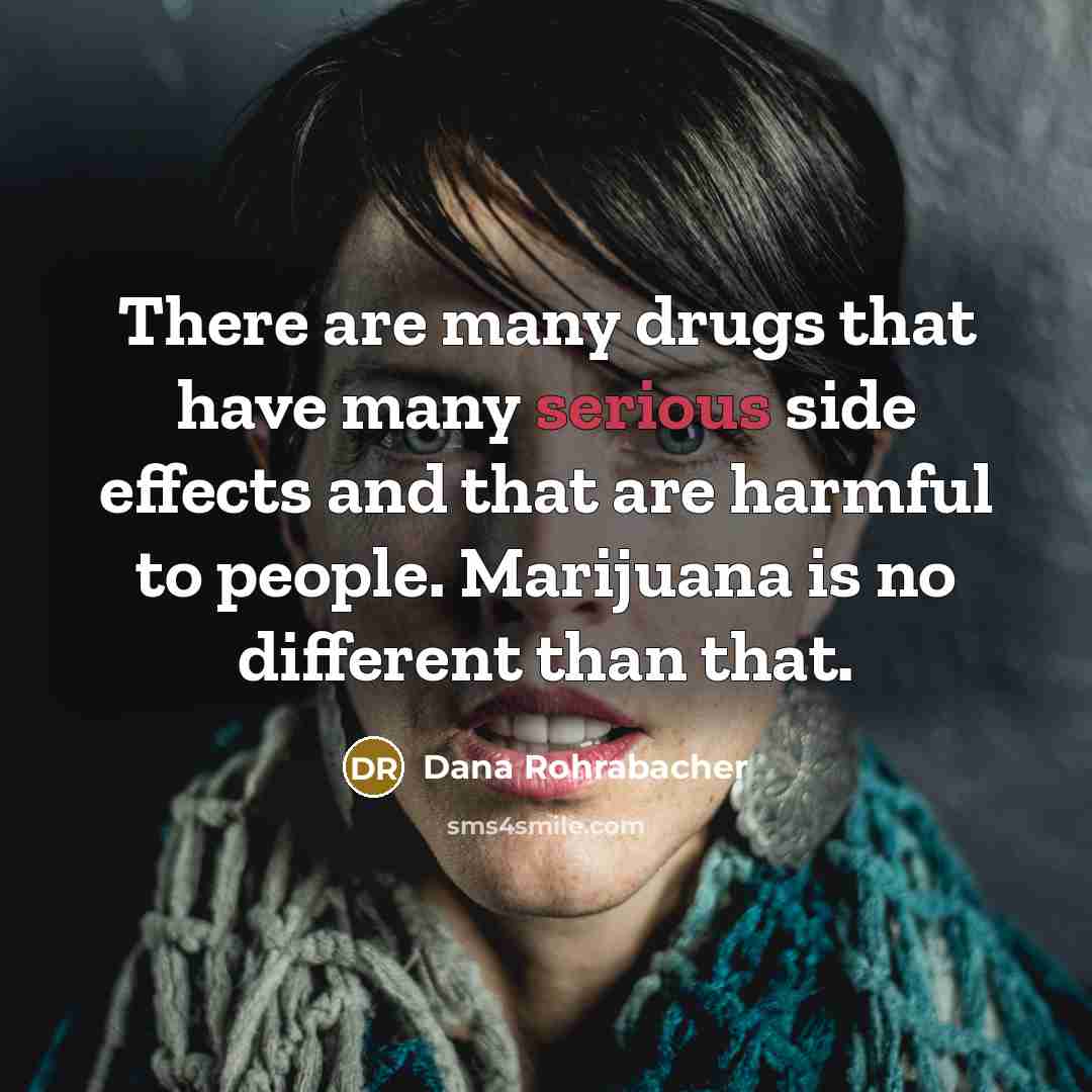 “There are many drugs that have many serious side effects…” quote by Dana Rohrabacher