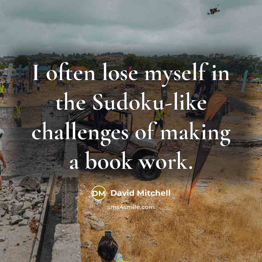 “I often lose myself in the Sudoku-like challenges of making…” quote by David Mitchell