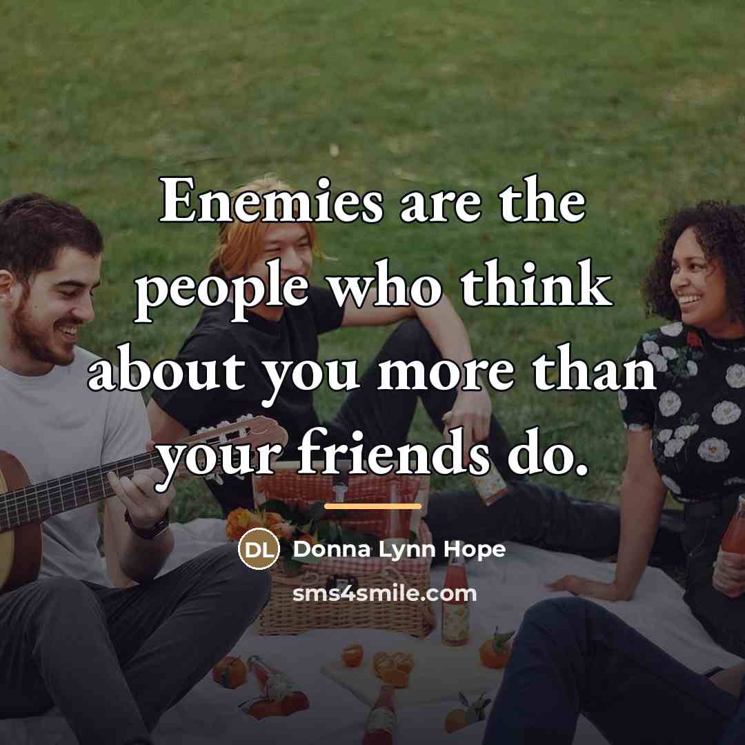 “Enemies are the people who think about you more than…” quote by Donna Lynn Hope
