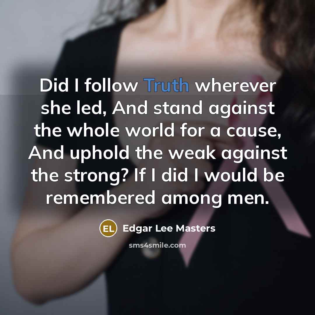 “Did I follow Truth wherever she led, And stand against…” quote by Edgar Lee Masters