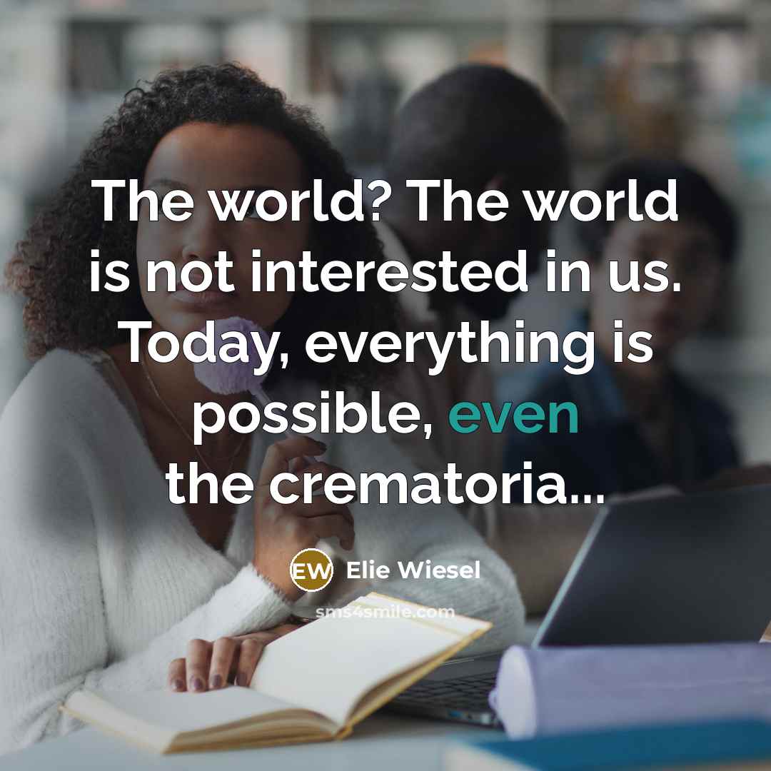 “The world? The world is not interested in us. Today,…” quote by Elie Wiesel