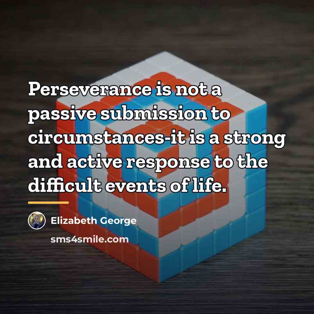 “Perseverance is not a passive submission to circumstances-it is a…” quote by Elizabeth George
