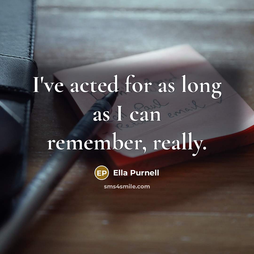 “I've acted for as long as I can remember, really.…” quote by Ella Purnell