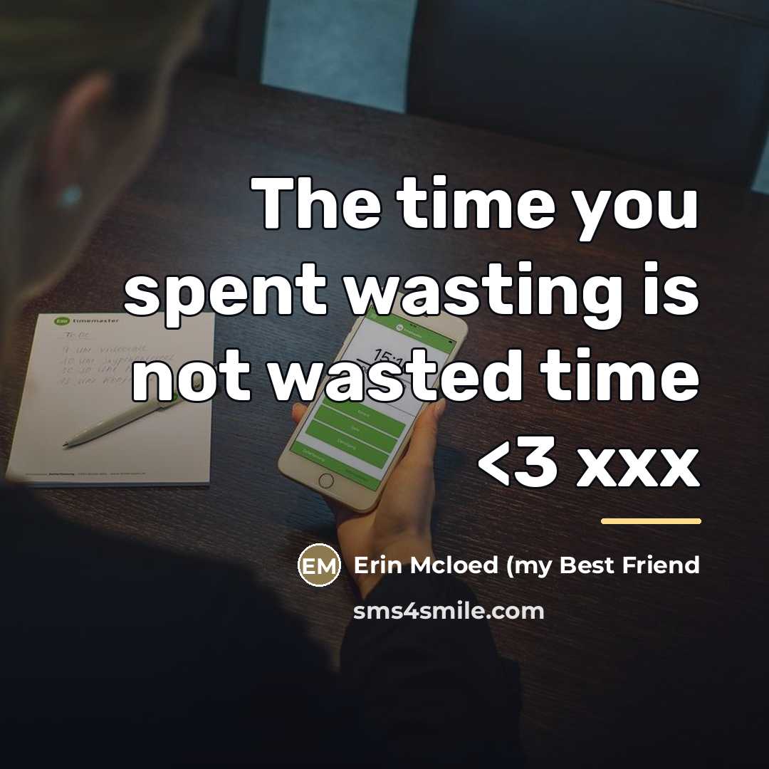 “The time you spent wasting is not wasted time…” quote by Anonymous