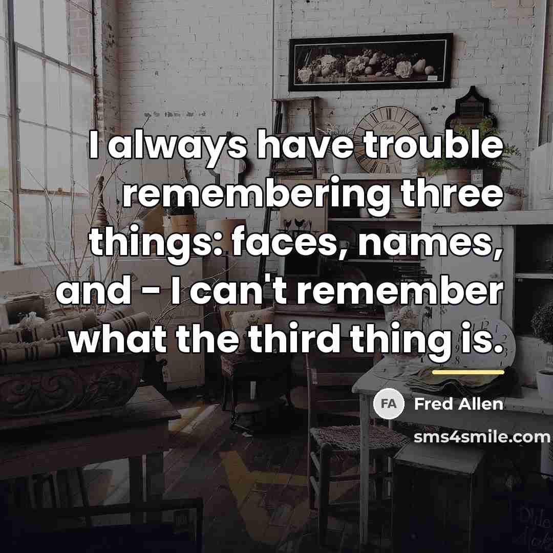 “I always have trouble remembering three things: faces, names, and…” quote by Fred Allen
