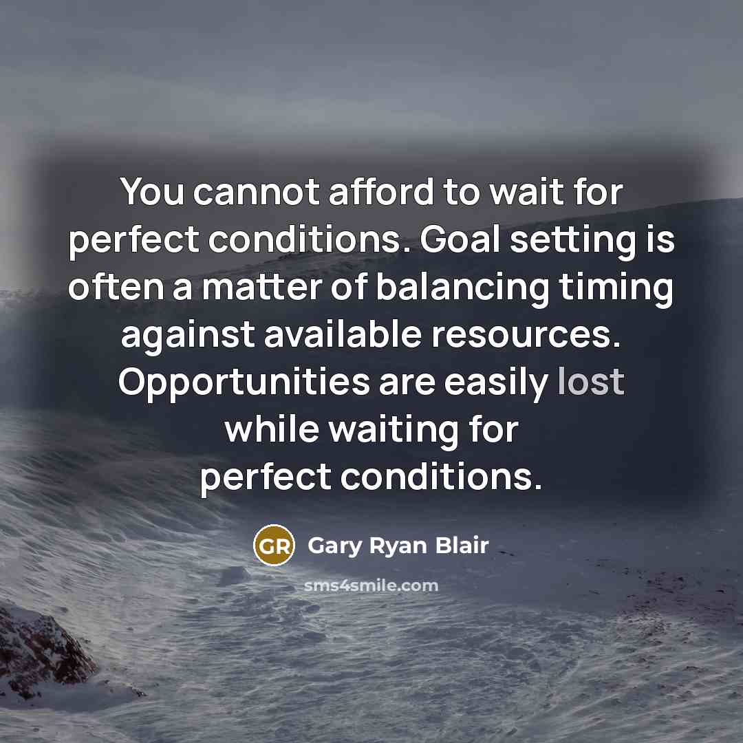 “You cannot afford to wait for perfect conditions. Goal setting…” quote by Gary Ryan Blair