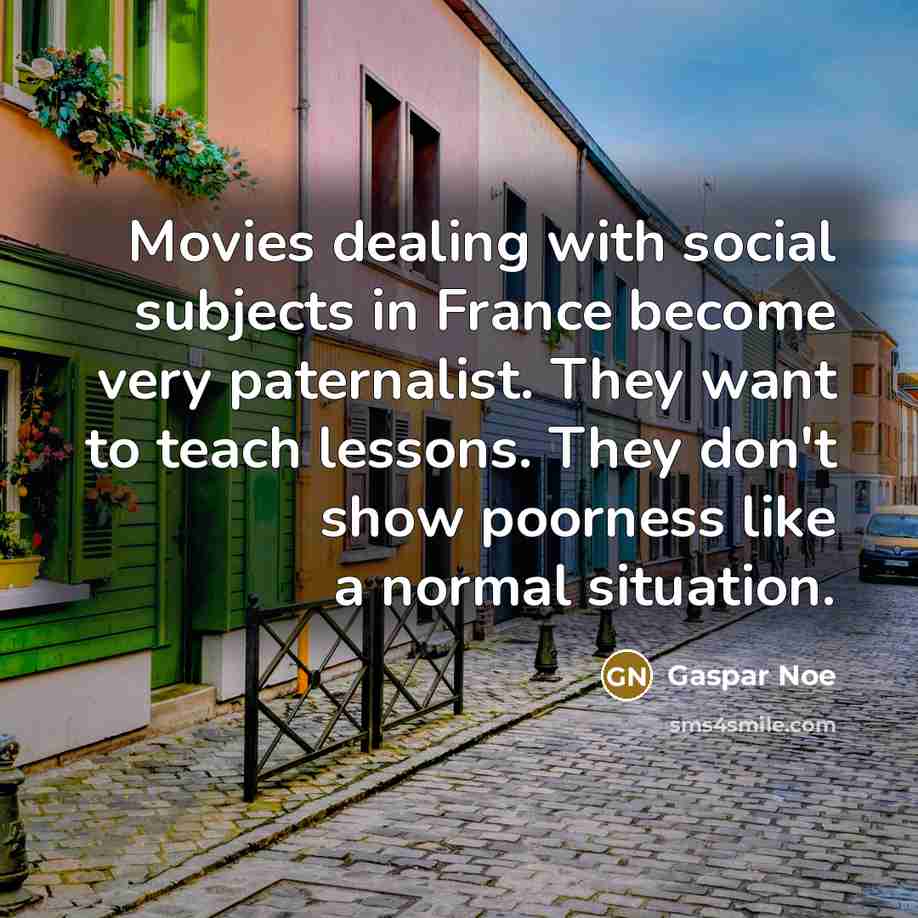 “Movies dealing with social subjects in France become very paternalist.…” quote by Gaspar Noe
