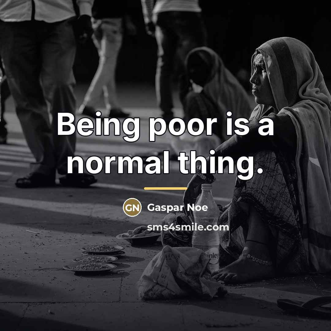 “Being poor is a normal thing.…” quote by Gaspar Noe