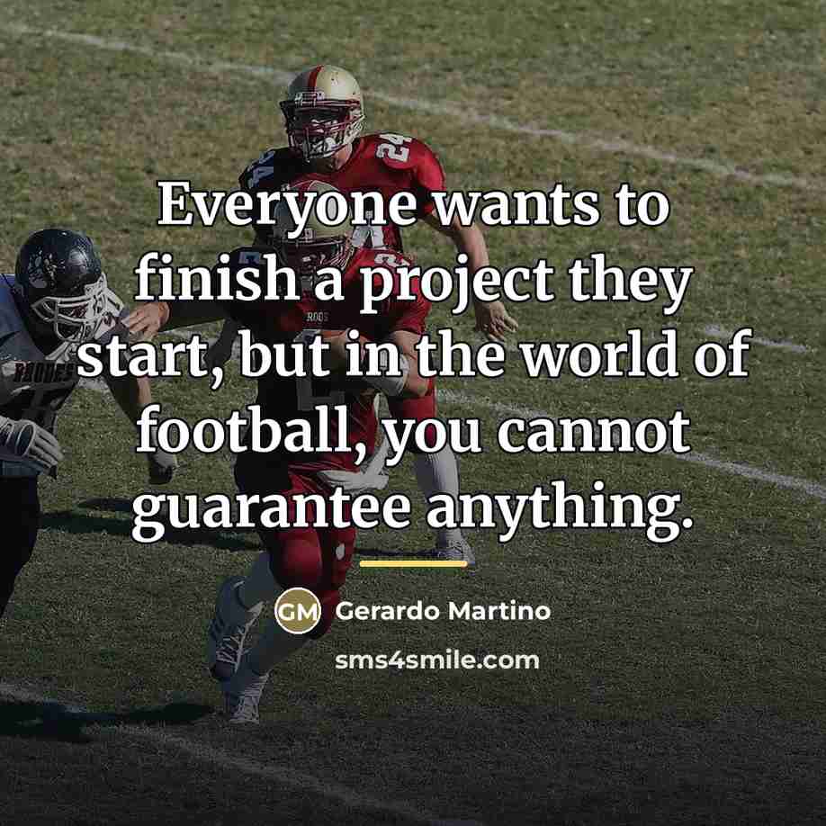 “Everyone wants to finish a project they start, but in…” quote by Gerardo Martino