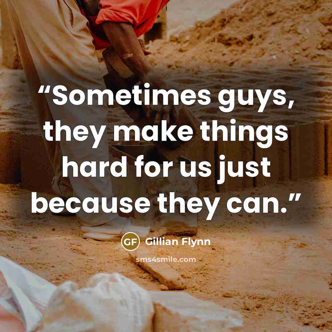 “Sometimes guys, they make things hard for us just because they can.” quote by Gillian Flynn