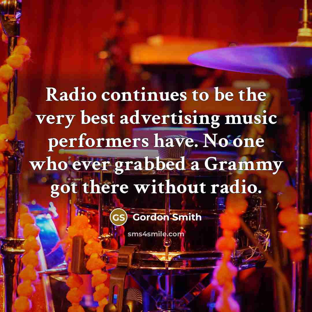 “Radio continues to be the very best advertising music performers…” quote by Gordon Smith