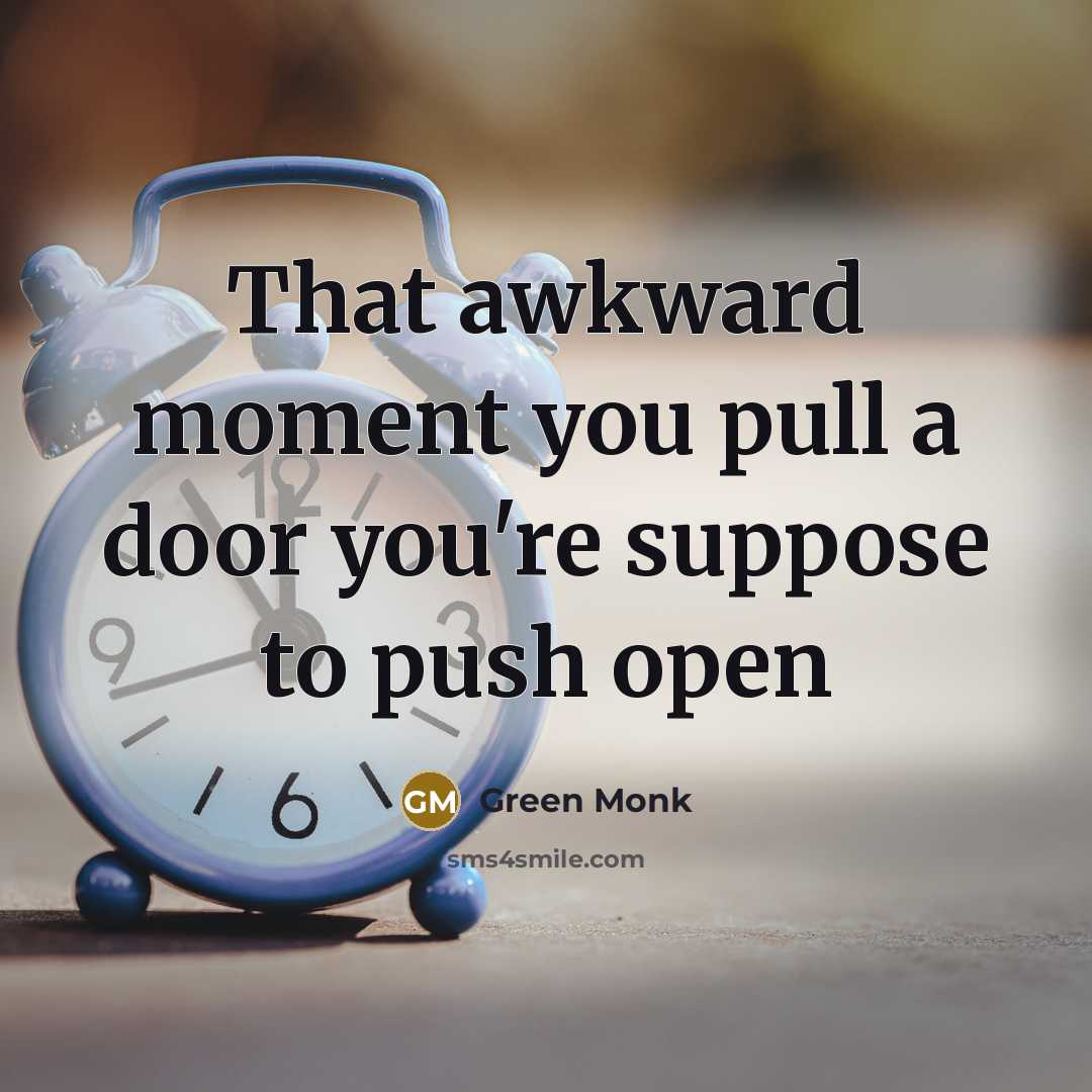 “That awkward moment you pull a door you're suppose to…” quote by Green Monk