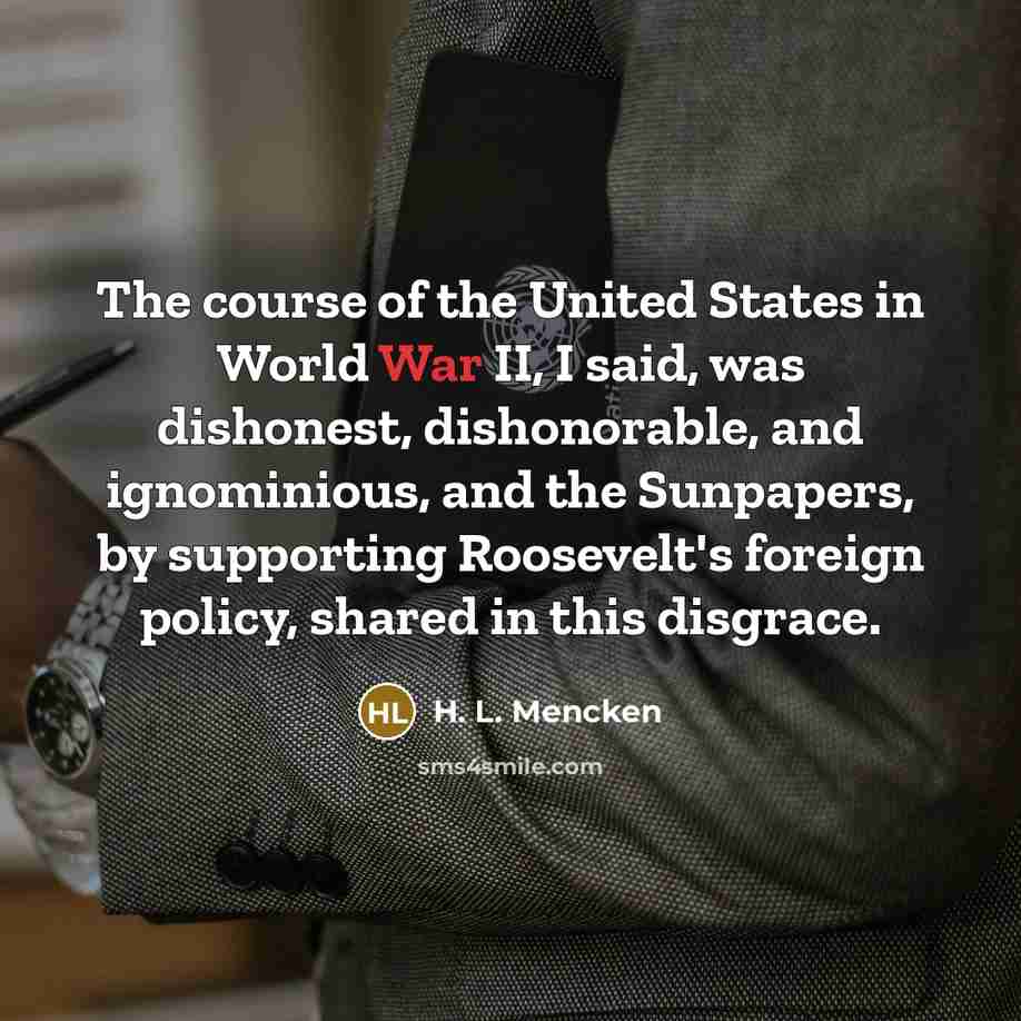 “The course of the United States in World War II,…” quote by H. L. Mencken