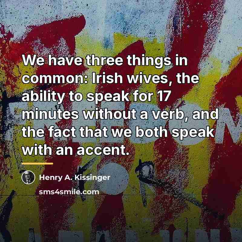 “We have three things in common: Irish wives, the ability…” quote by Henry A. Kissinger