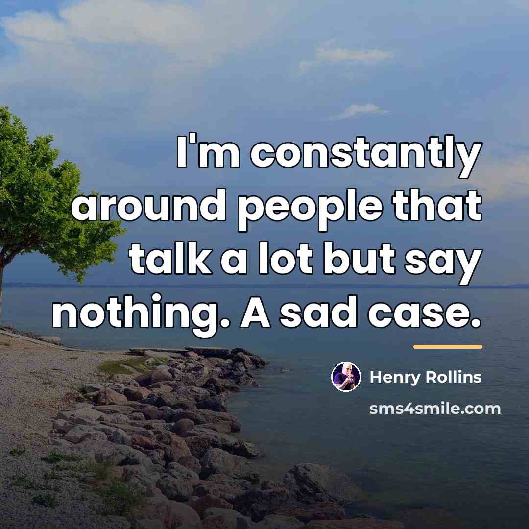 “I'm constantly around people that talk a lot but say…” quote by Henry Rollins