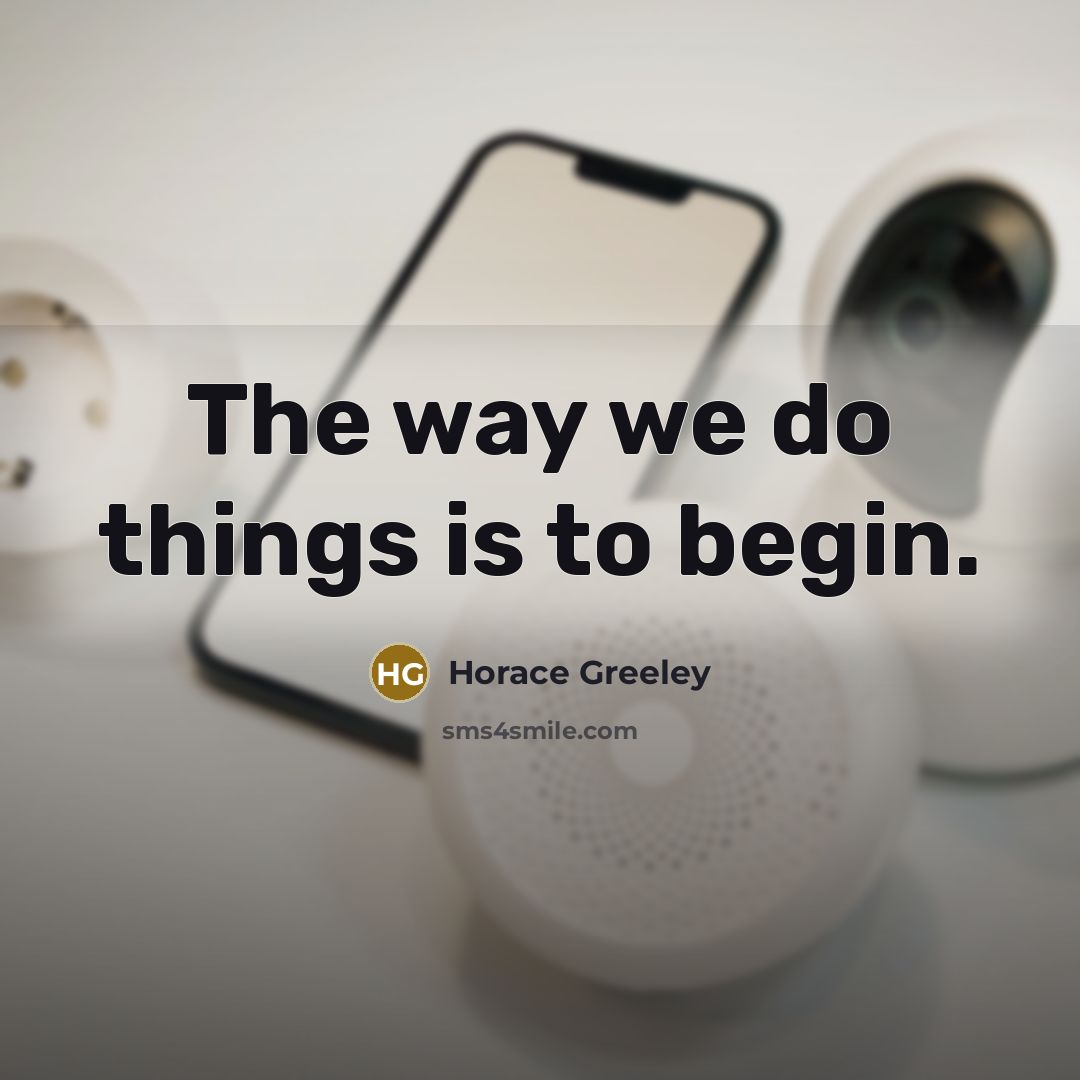 “The way we do things is to begin.…” quote by Horace Greeley